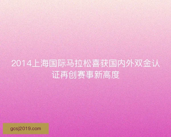 2014上海国际马拉松喜获国内外双金认证再创赛事新高度
